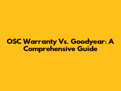 OSC Warranty Vs. Goodyear: A Comprehensive Guide