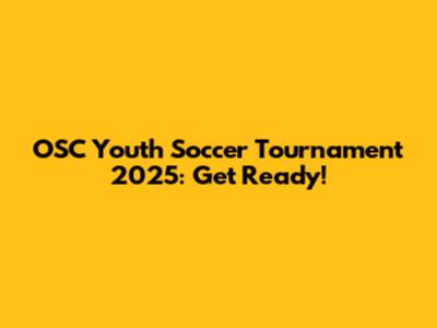 OSC Youth Soccer Tournament 2025: Get Ready!