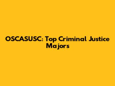 OSCASUSC: Top Criminal Justice Majors