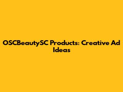 OSCBeautySC Products: Creative Ad Ideas