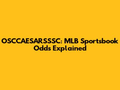 OSCCAESARSSSC: MLB Sportsbook Odds Explained