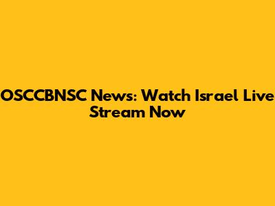 OSCCBNSC News: Watch Israel Live Stream Now