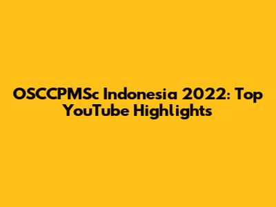 OSCCPMSc Indonesia 2022: Top YouTube Highlights
