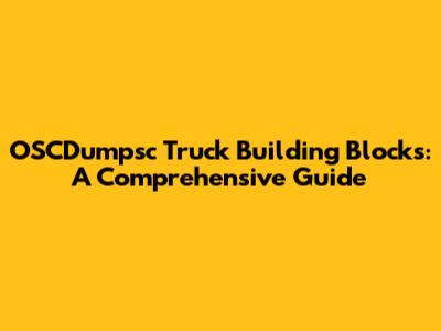 OSCDumpsc Truck Building Blocks: A Comprehensive Guide