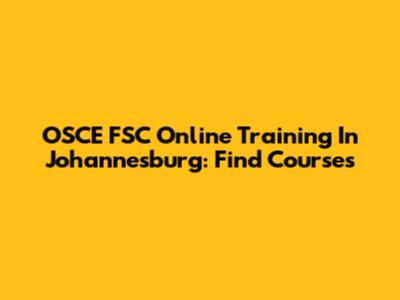 OSCE FSC Online Training In Johannesburg: Find Courses