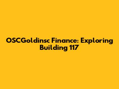 OSCGoldinsc Finance: Exploring Building 117