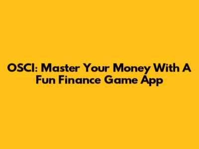 OSCI: Master Your Money With A Fun Finance Game App
