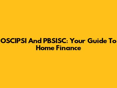 OSCIPSI And PBSISC: Your Guide To Home Finance