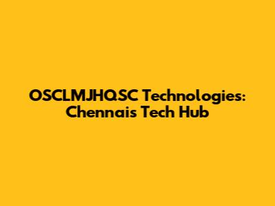 OSCLMJHQSC Technologies: Chennai's Tech Hub