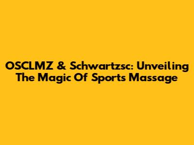 OSCLMZ & Schwartzsc: Unveiling The Magic Of Sports Massage