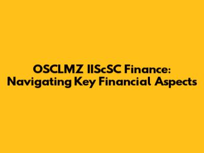OSCLMZ IIScSC Finance: Navigating Key Financial Aspects