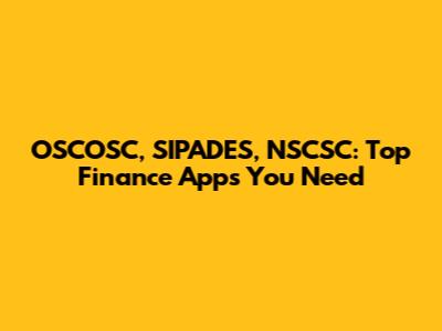 OSCOSC, SIPADES, NSCSC: Top Finance Apps You Need