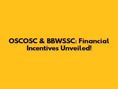 OSCOSC & BBWSSC: Financial Incentives Unveiled!