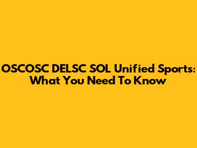 OSCOSC DELSC SOL Unified Sports: What You Need To Know