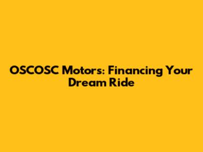 OSCOSC Motors: Financing Your Dream Ride