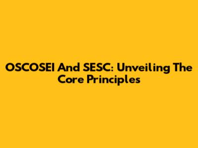 OSCOSEI And SESC: Unveiling The Core Principles