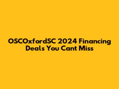 OSCOxfordSC 2024 Financing Deals You Can't Miss