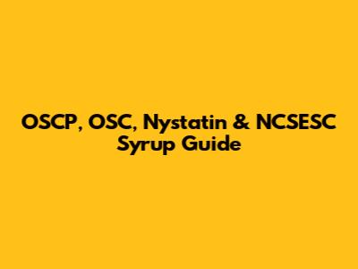 OSCP, OSC, Nystatin & NCSESC Syrup Guide