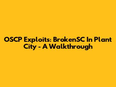OSCP Exploits: BrokenSC In Plant City - A Walkthrough