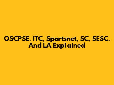OSCPSE, ITC, Sportsnet, SC, SESC, And LA Explained