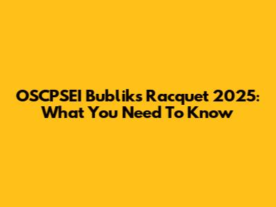 OSCPSEI Bubliks Racquet 2025: What You Need To Know