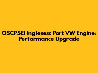 OSCPSEI Inglesesc Port VW Engine: Performance Upgrade