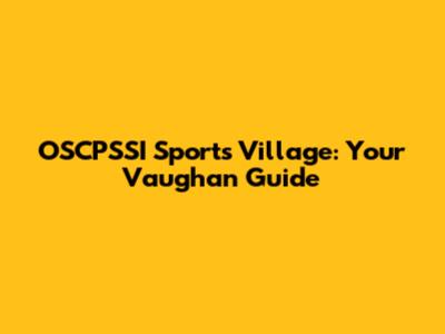 OSCPSSI Sports Village: Your Vaughan Guide