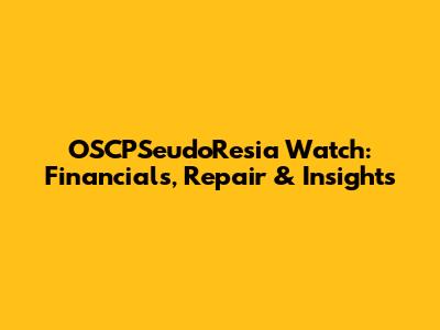 OSCPSeudoResia Watch: Financials, Repair & Insights