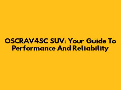 OSCRAV4SC SUV: Your Guide To Performance And Reliability