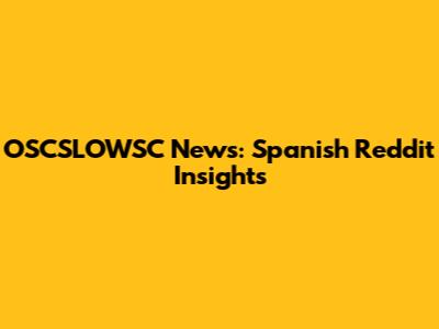 OSCSLOWSC News: Spanish Reddit Insights