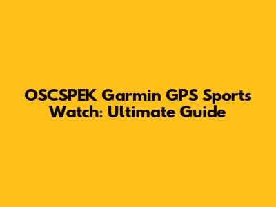 OSCSPEK Garmin GPS Sports Watch: Ultimate Guide