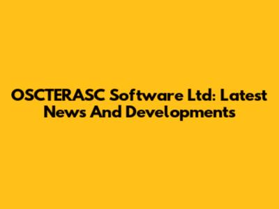 OSCTERASC Software Ltd: Latest News And Developments