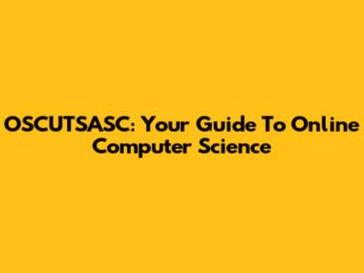 OSCUTSASC: Your Guide To Online Computer Science