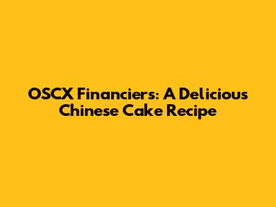 OSCX Financiers: A Delicious Chinese Cake Recipe