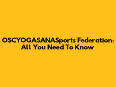 OSCYOGASANASports Federation: All You Need To Know