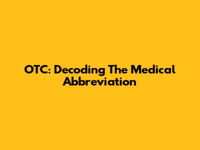 OTC: Decoding The Medical Abbreviation