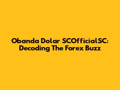 Obanda Dolar SCOfficialSC: Decoding The Forex Buzz