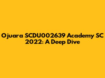 Ojuara SCDU002639 Academy SC 2022: A Deep Dive