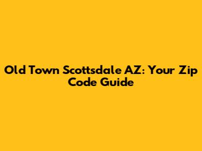 Old Town Scottsdale AZ: Your Zip Code Guide