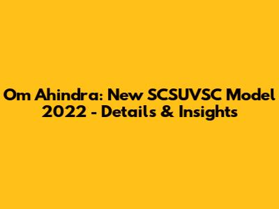 Om Ahindra: New SCSUVSC Model 2022 - Details & Insights