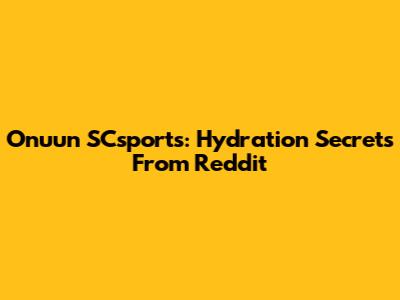 Onuun SCsports: Hydration Secrets From Reddit