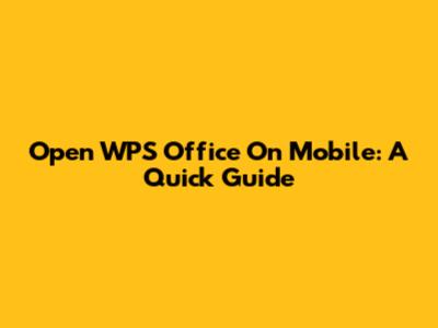 Open WPS Office On Mobile: A Quick Guide