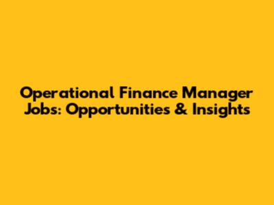 Operational Finance Manager Jobs: Opportunities & Insights