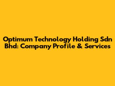 Optimum Technology Holding Sdn Bhd: Company Profile & Services