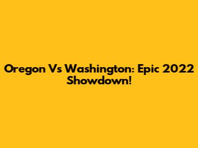 Oregon Vs Washington: Epic 2022 Showdown!