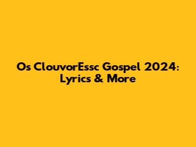 Os ClouvorEssc Gospel 2024: Lyrics & More