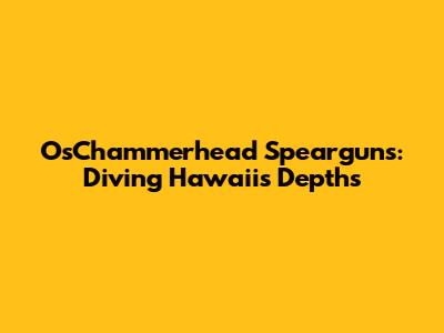 OsChammerhead Spearguns: Diving Hawaii's Depths