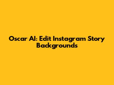 Oscar AI: Edit Instagram Story Backgrounds