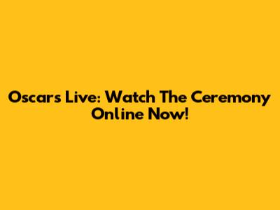 Oscars Live: Watch The Ceremony Online Now!