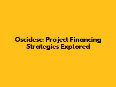 Oscidesc: Project Financing Strategies Explored